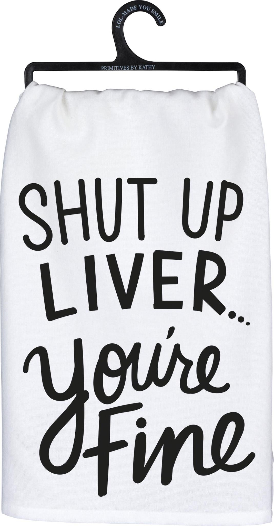 "Shut Up Liver, You're Fine" Kitchen Towel