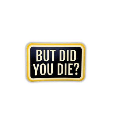 Black sticker with yellow border and white text 'BUT DID YOU DIE?' on a white background