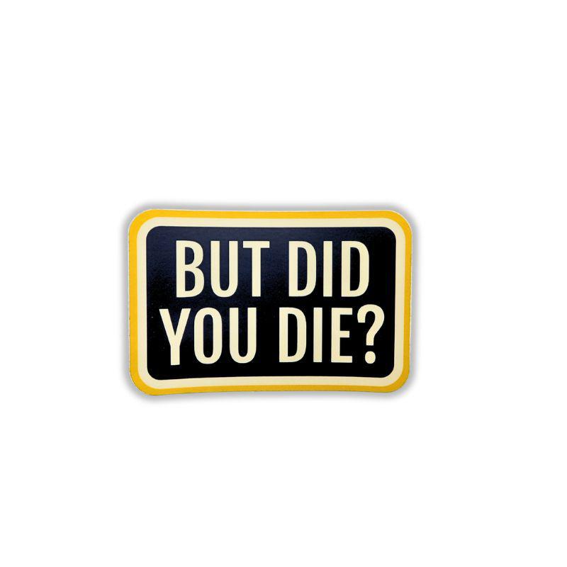 Black sticker with yellow border and white text 'BUT DID YOU DIE?' on a white background