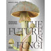 The Future Is Fungi: Unlocking Nature's Secret Kingdom