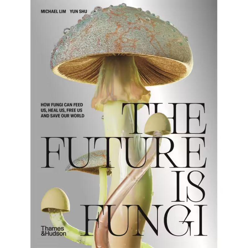 The Future Is Fungi: Unlocking Nature's Secret Kingdom