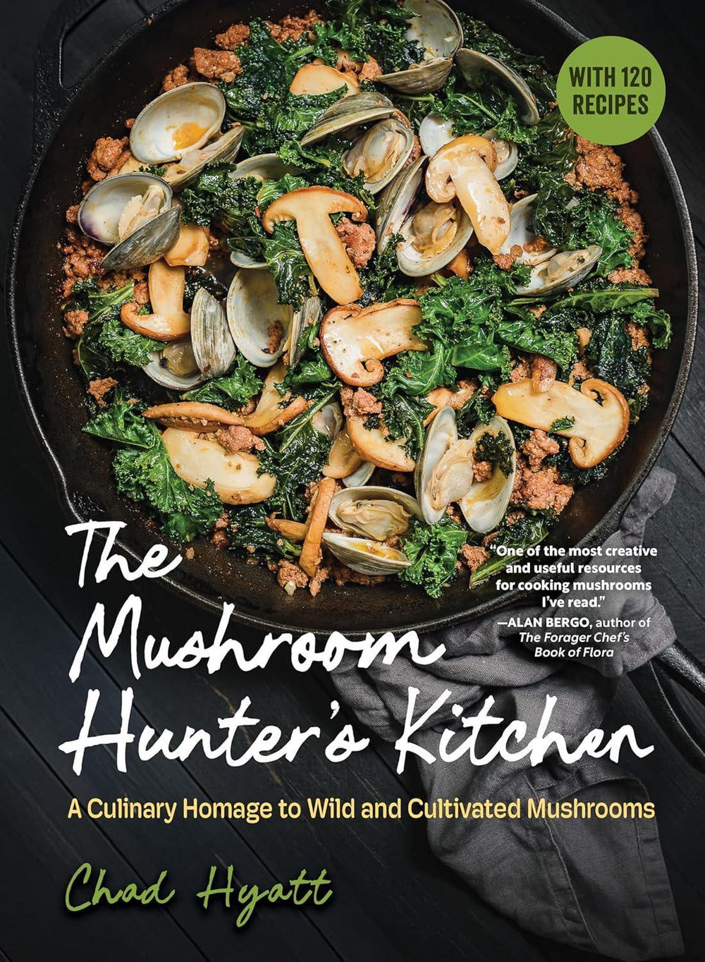 The Mushroom Hunter’s Kitchen – 120 Recipes for Wild & Cultivated Mushrooms