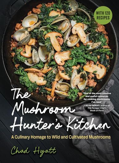 The Mushroom Hunter’s Kitchen – 120 Recipes for Wild & Cultivated Mushrooms