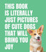 This Book Is Literally Just Pictures of Cute Dogs Hardcover – Joyful & Adorable