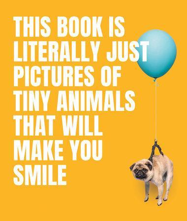 This Book Is Literally Just Tiny Animals Hardcover – Cute & Smile-Inducing