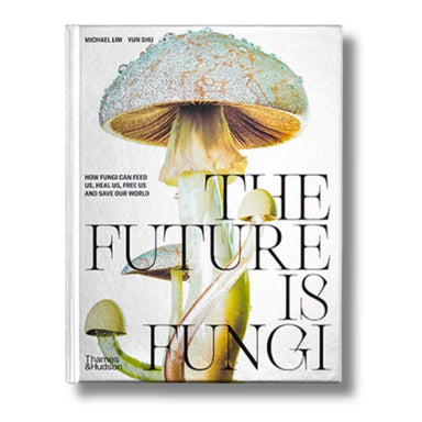 Unlocking Nature's Secret Kingdom - The Future Is Fungi: Unlocking Nature's Secret Kingdom