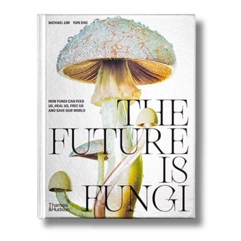 Unlocking Nature's Secret Kingdom - The Future Is Fungi: Unlocking Nature's Secret Kingdom