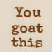 Text 'You goat this' embroidered in brown on beige fabric