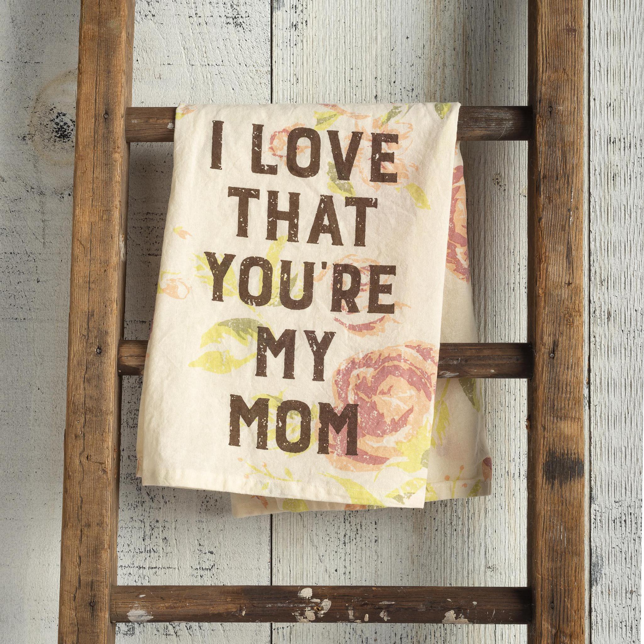 i love that you're my mom towel