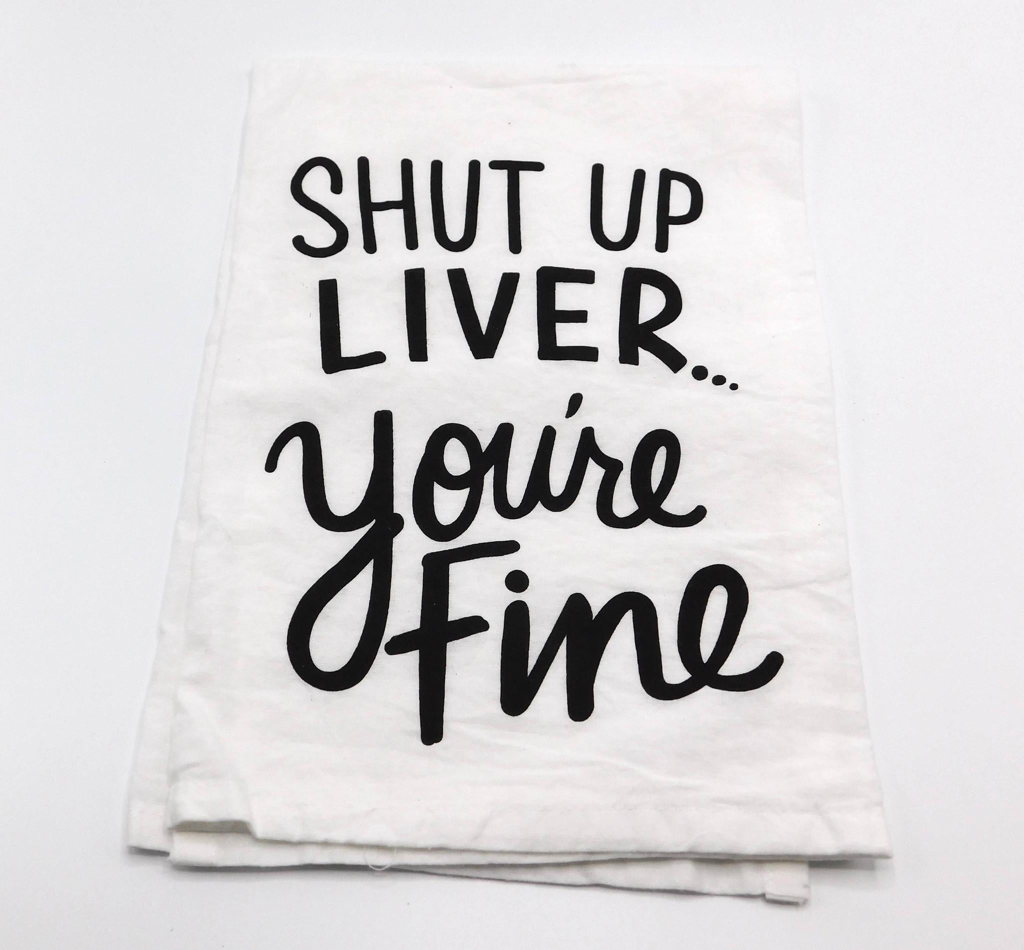 "Shut Up Liver, You're Fine" Kitchen Towel - Port Gamble General Store & Cafe