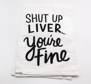 "Shut Up Liver, You're Fine" Kitchen Towel - Port Gamble General Store & Cafe